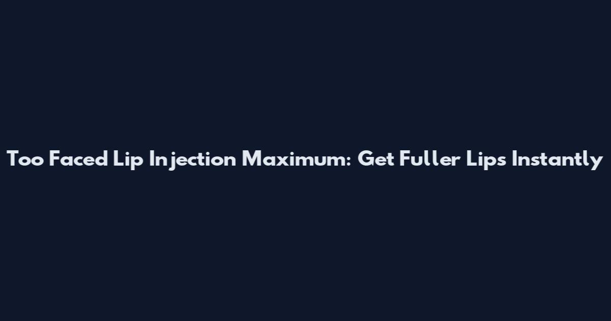 Too Faced Lip Injection Maximum: Get Fuller Lips Instantly
