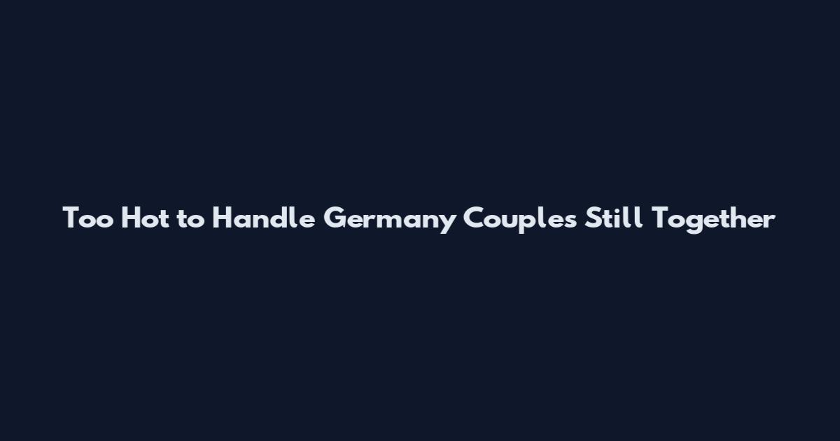 Too Hot to Handle Germany Couples Still Together