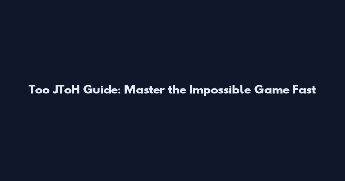 Too JToH Guide: Master the Impossible Game Fast
