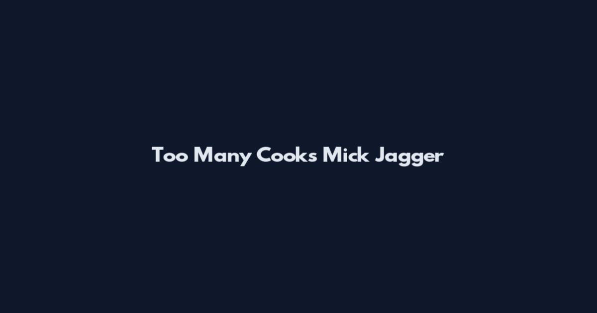 Too Many Cooks Mick Jagger