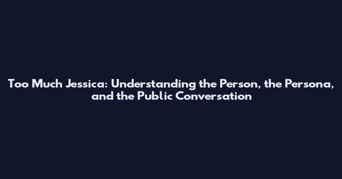 Too Much Jessica: Understanding the Person, the Persona, and the Public Conversation