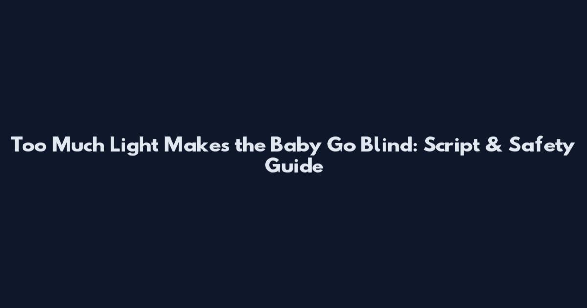 Too Much Light Makes the Baby Go Blind: Script & Safety Guide
