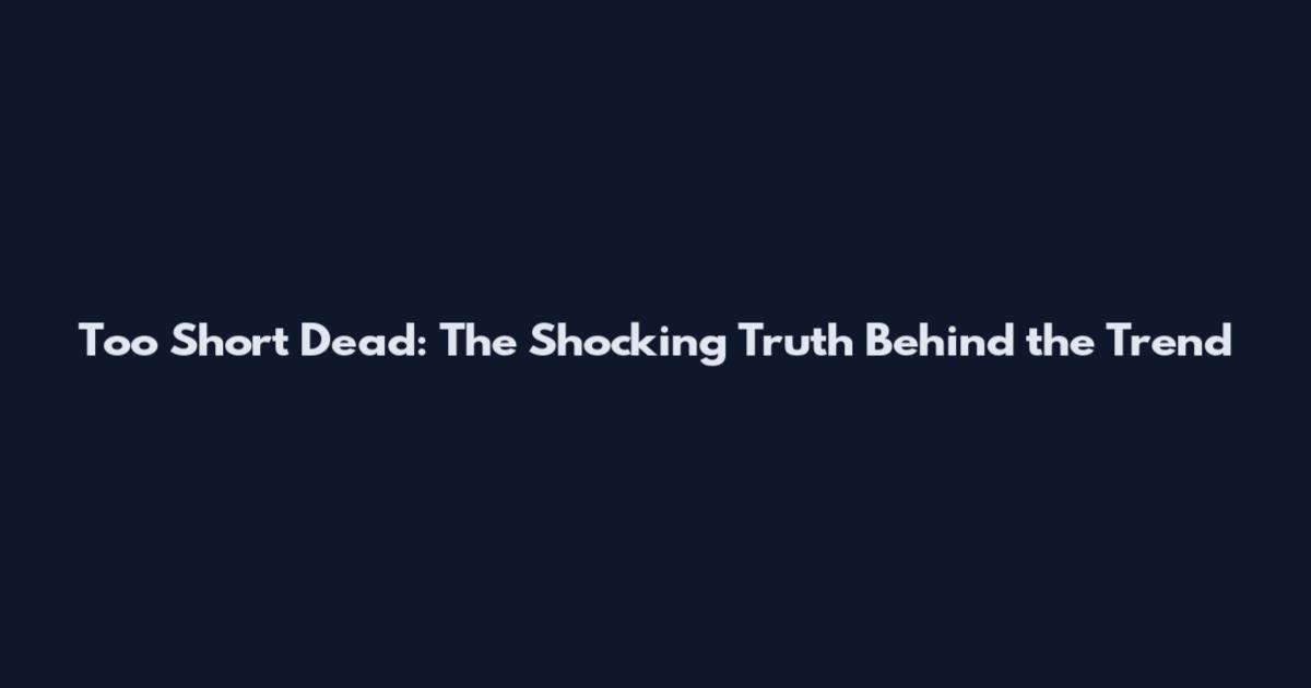 Too Short Dead: The Shocking Truth Behind the Trend