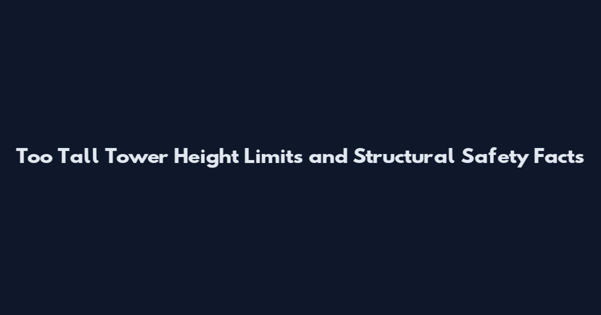 Too Tall Tower Height Limits and Structural Safety Facts