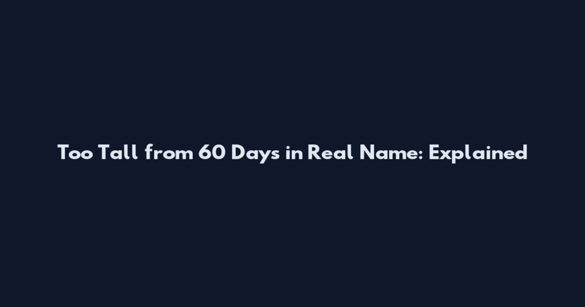 Too Tall from 60 Days in Real Name: Explained