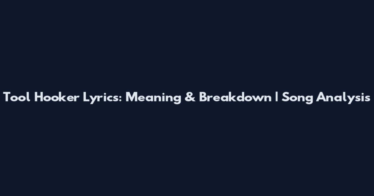 Tool Hooker Lyrics: Meaning & Breakdown | Song Analysis
