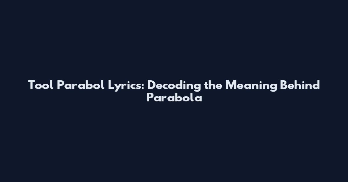 Tool Parabol Lyrics: Decoding the Meaning Behind Parabola