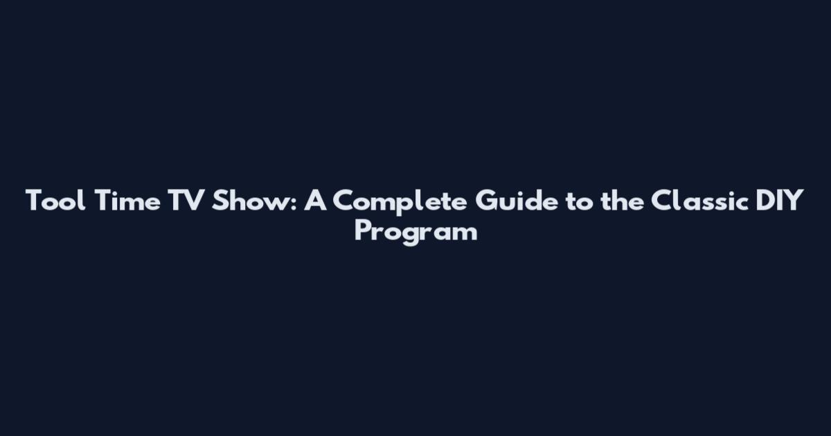 Tool Time TV Show: A Complete Guide to the Classic DIY Program