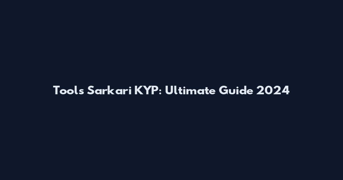 Tools Sarkari KYP: Ultimate Guide 2024