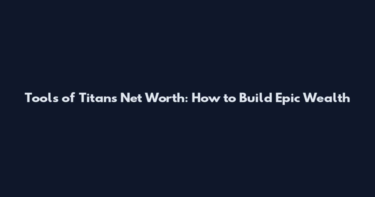 Tools of Titans Net Worth: How to Build Epic Wealth