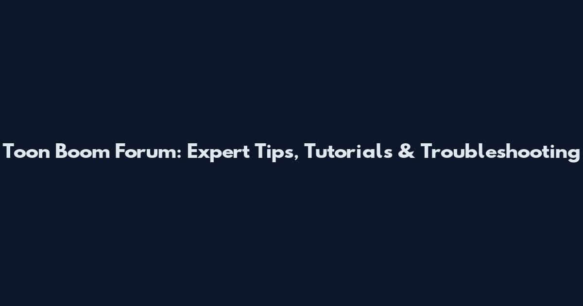 Toon Boom Forum: Expert Tips, Tutorials & Troubleshooting