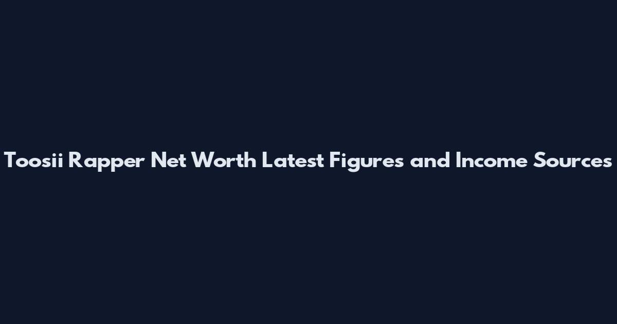 Toosii Rapper Net Worth Latest Figures and Income Sources