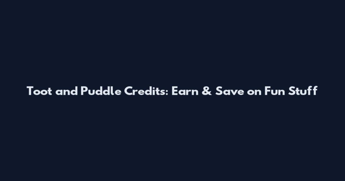 Toot and Puddle Credits: Earn & Save on Fun Stuff