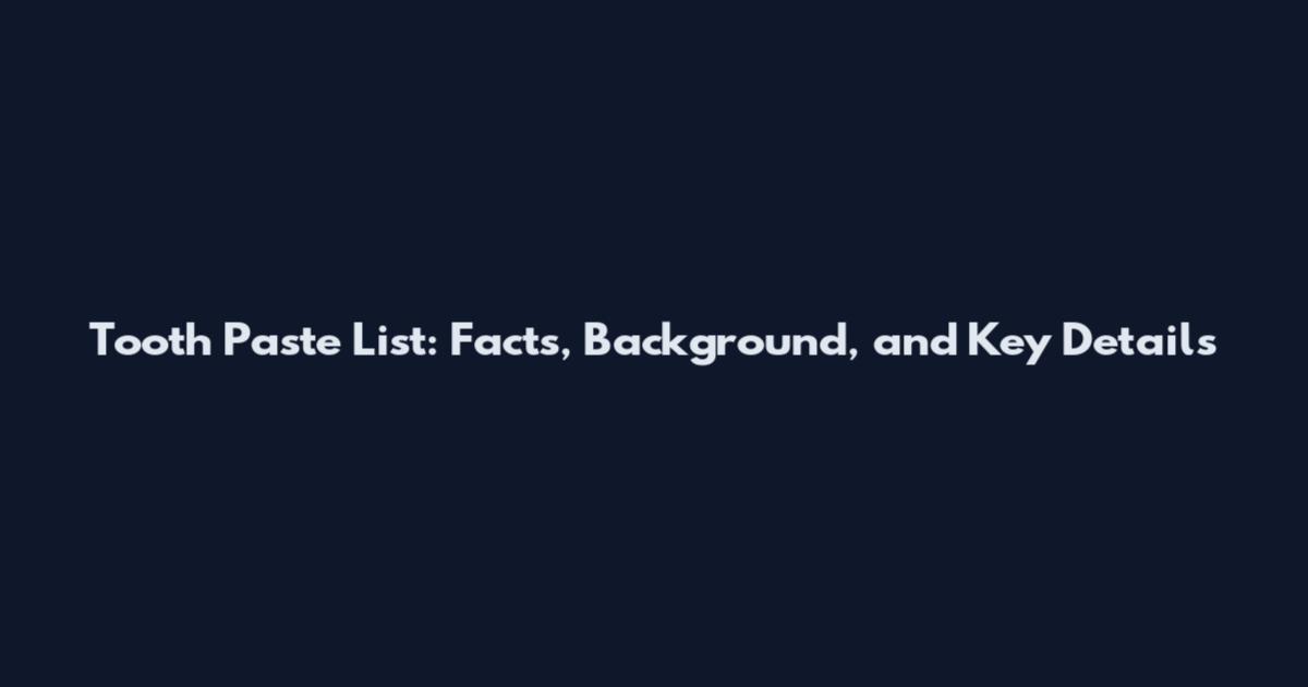 Tooth Paste List: Facts, Background, and Key Details
