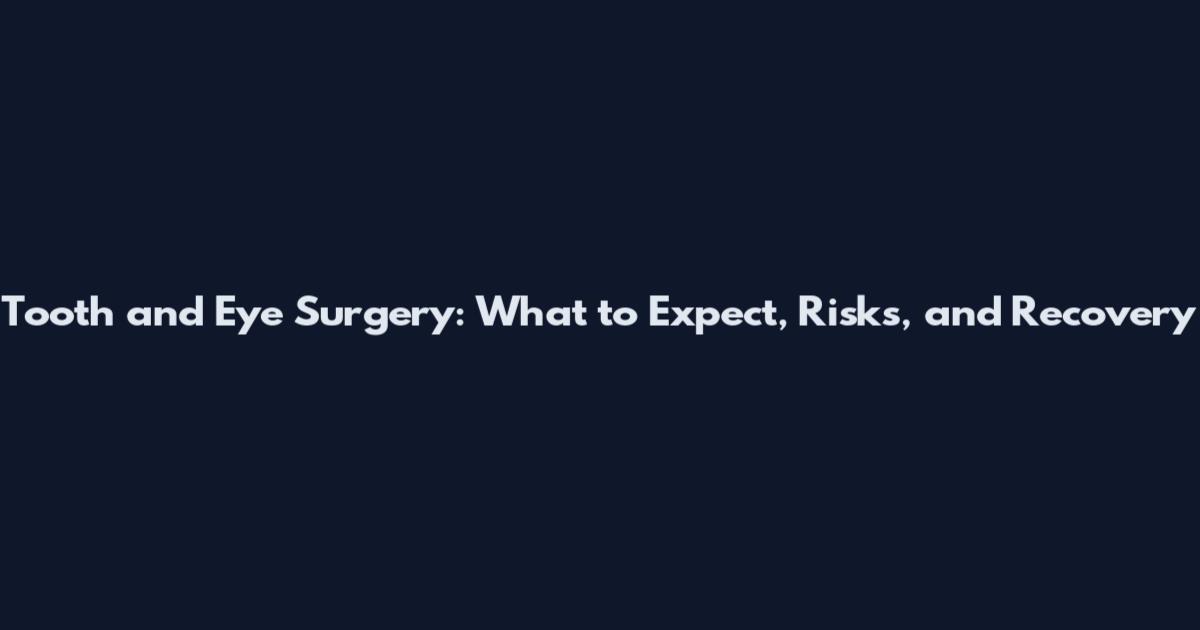Tooth and Eye Surgery: What to Expect, Risks, and Recovery