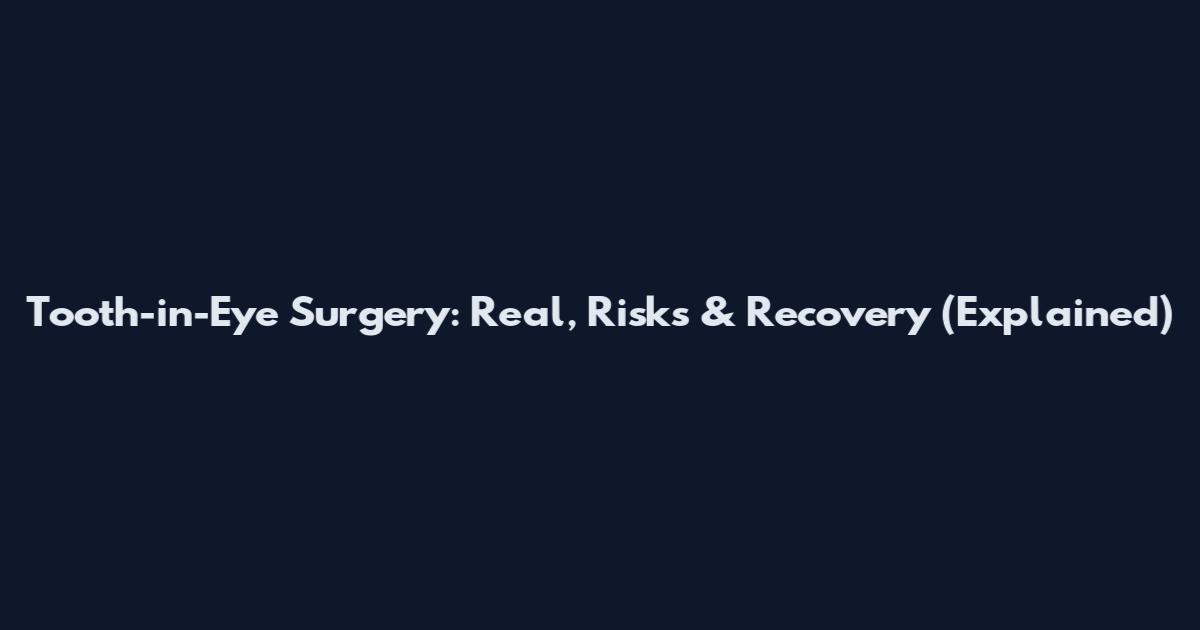 Tooth-in-Eye Surgery: Real, Risks & Recovery (Explained)