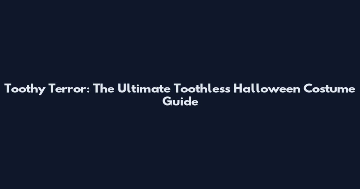 Toothy Terror: The Ultimate Toothless Halloween Costume Guide