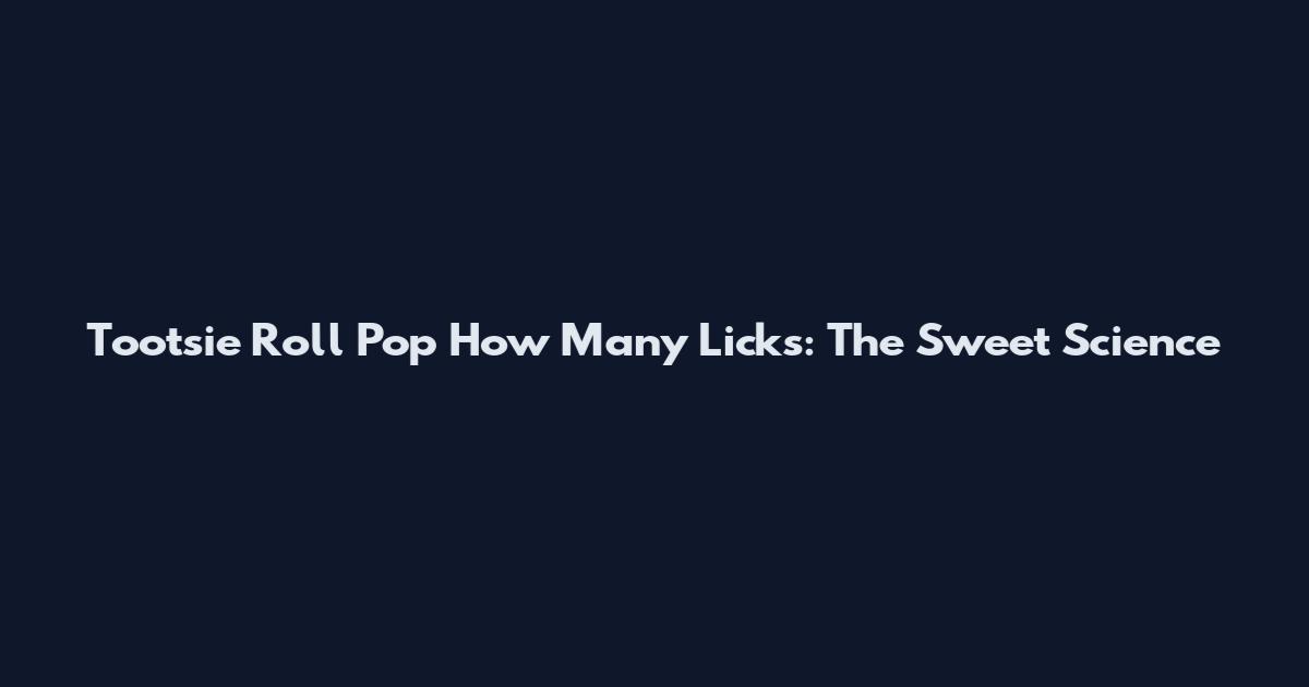 Tootsie Roll Pop How Many Licks: The Sweet Science