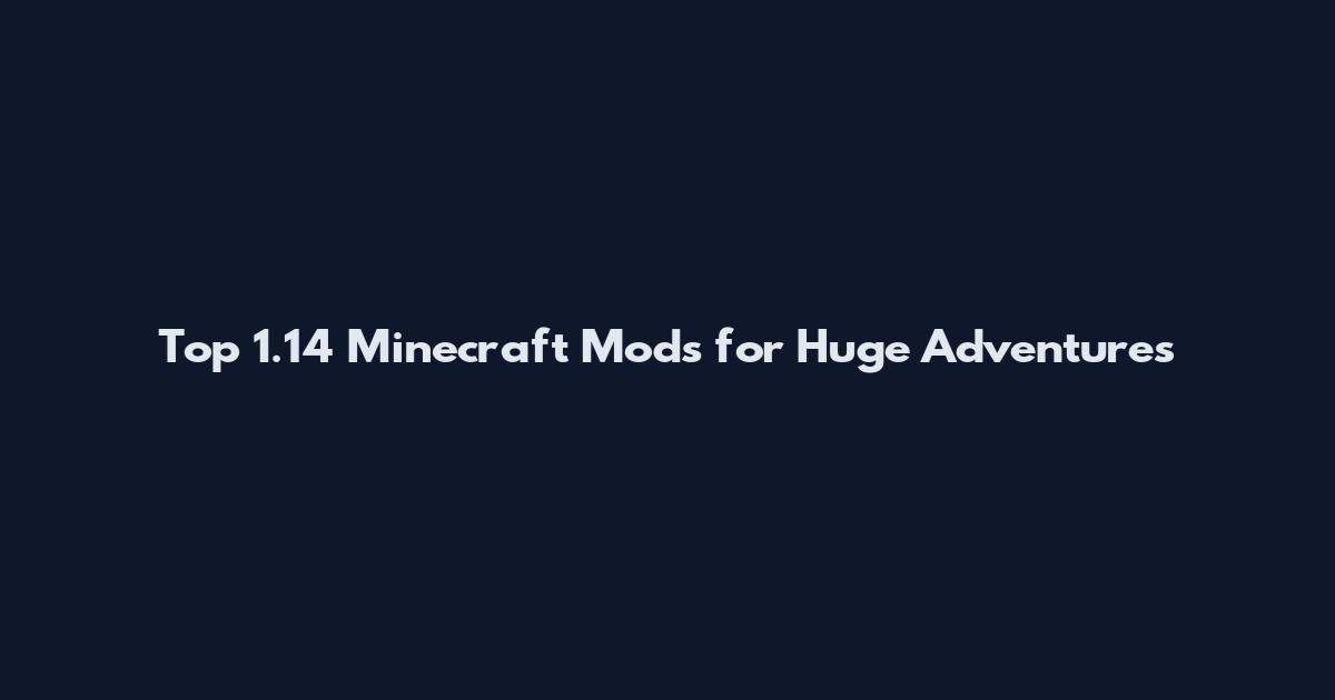 Top 1.14 Minecraft Mods for Huge Adventures