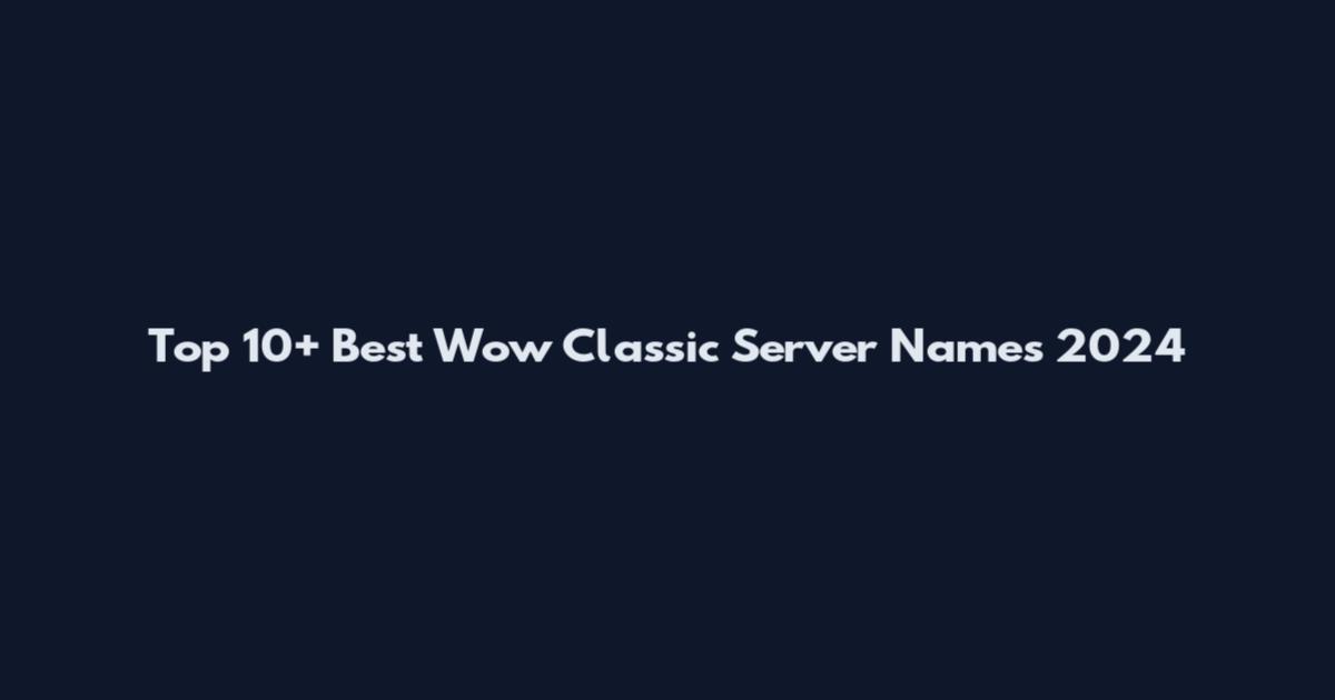 Top 10+ Best Wow Classic Server Names 2024