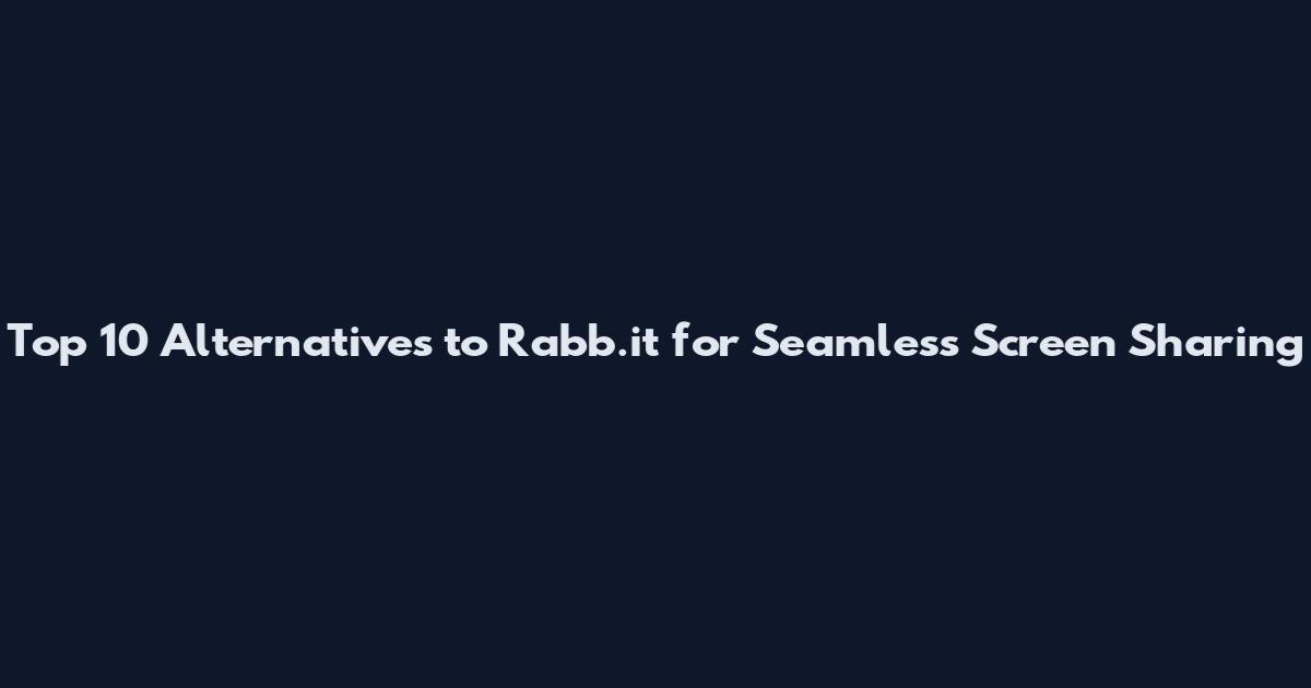 Top 10 Alternatives to Rabb.it for Seamless Screen Sharing