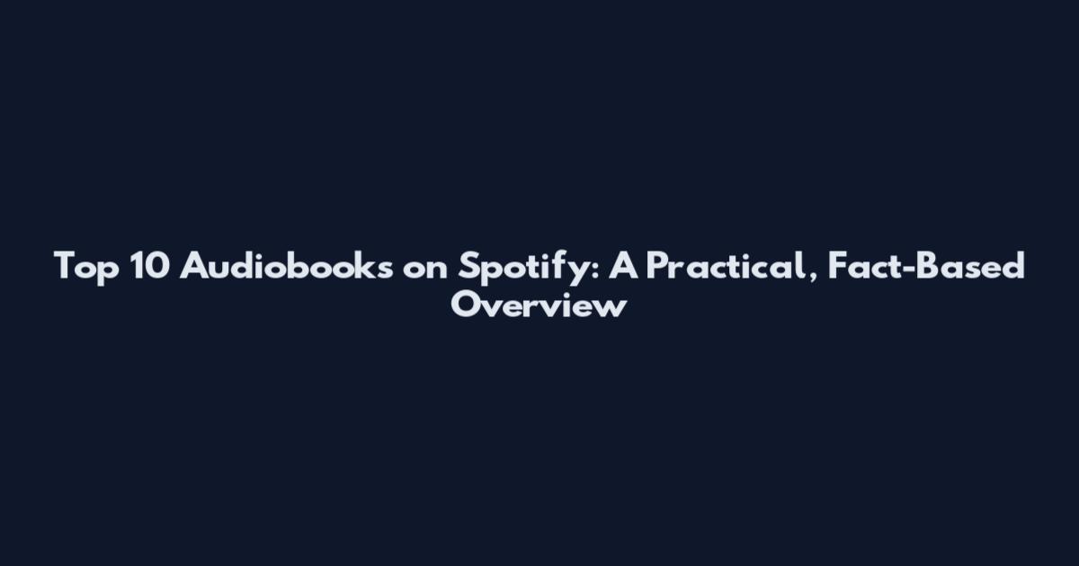 Top 10 Audiobooks on Spotify: A Practical, Fact-Based Overview