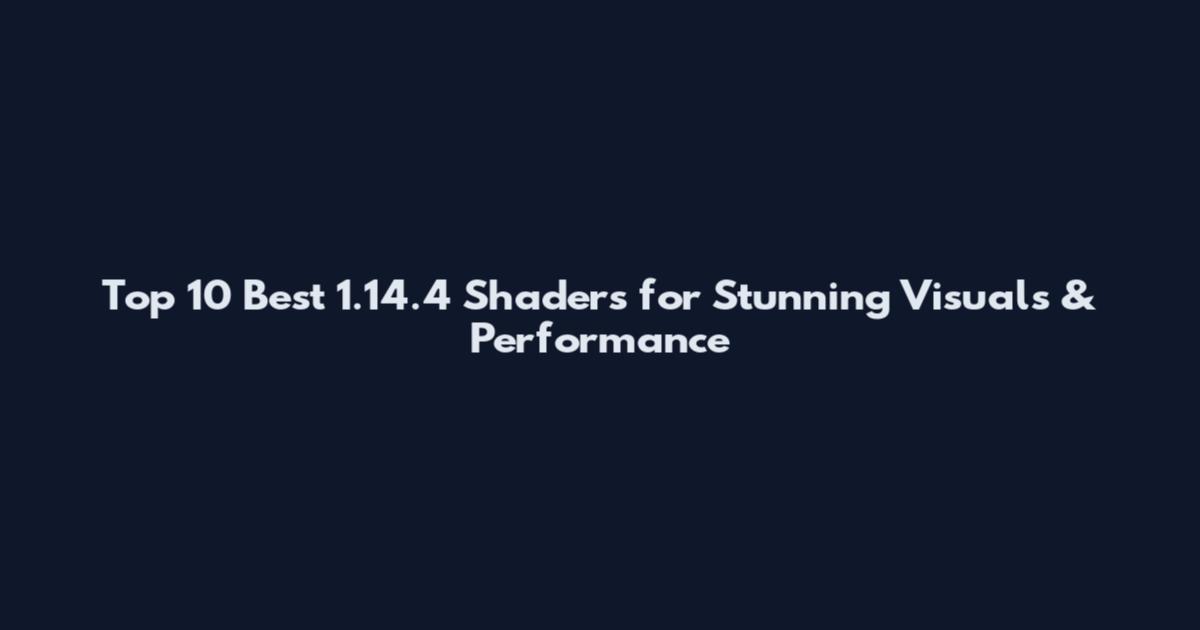 Top 10 Best 1.14.4 Shaders for Stunning Visuals & Performance