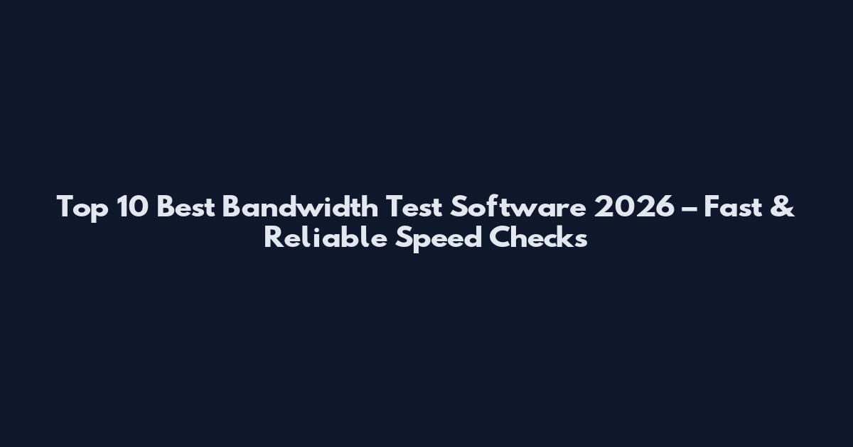 Top 10 Best Bandwidth Test Software 2026 – Fast & Reliable Speed Checks