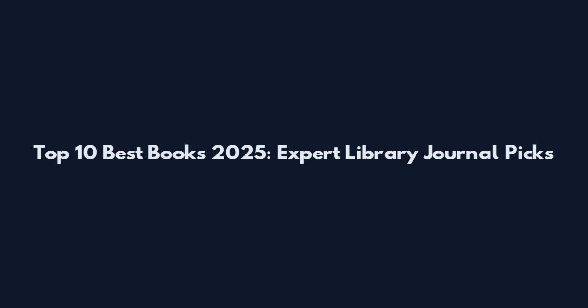 Top 10 Best Books 2025: Expert Library Journal Picks