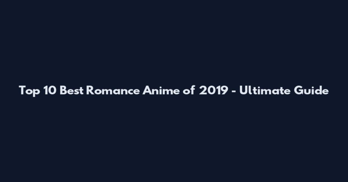 Top 10 Best Romance Anime of 2019 - Ultimate Guide