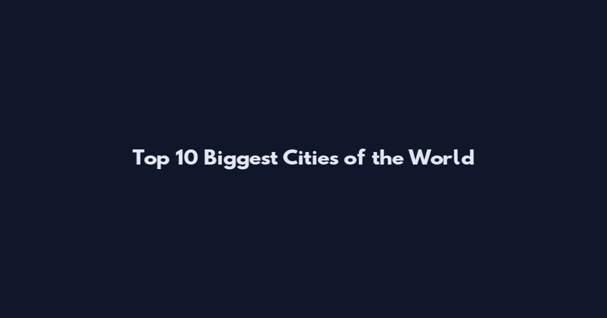 Top 10 Biggest Cities of the World