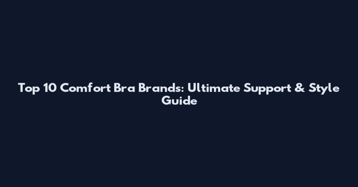 Top 10 Comfort Bra Brands: Ultimate Support & Style Guide
