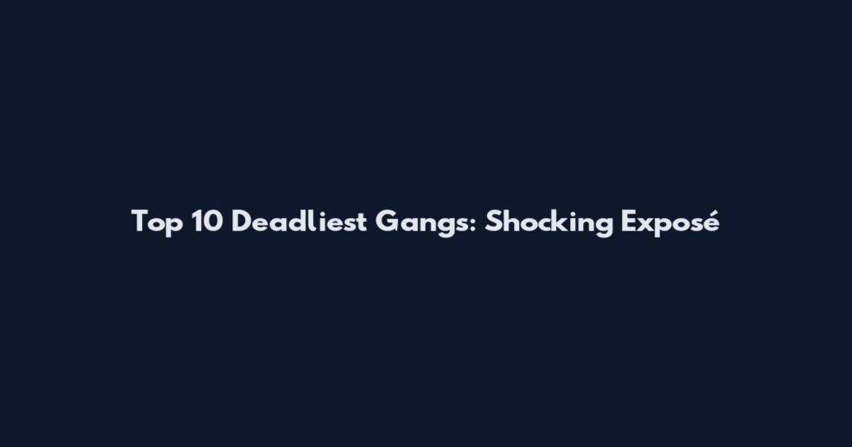 Top 10 Deadliest Gangs: Shocking Exposé