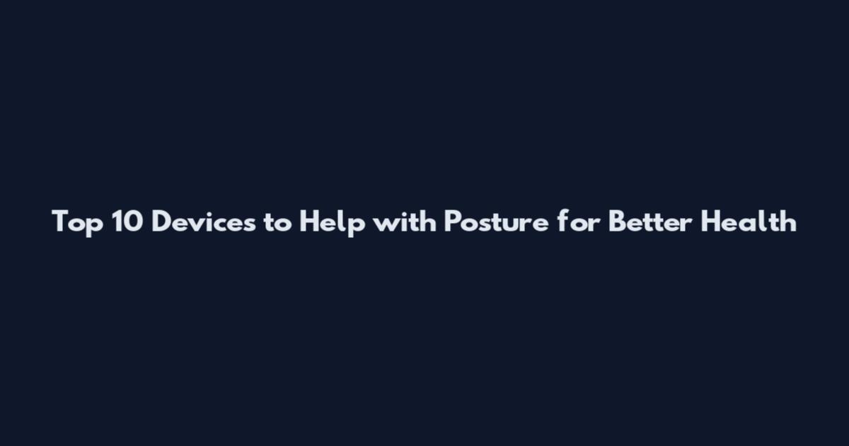 Top 10 Devices to Help with Posture for Better Health