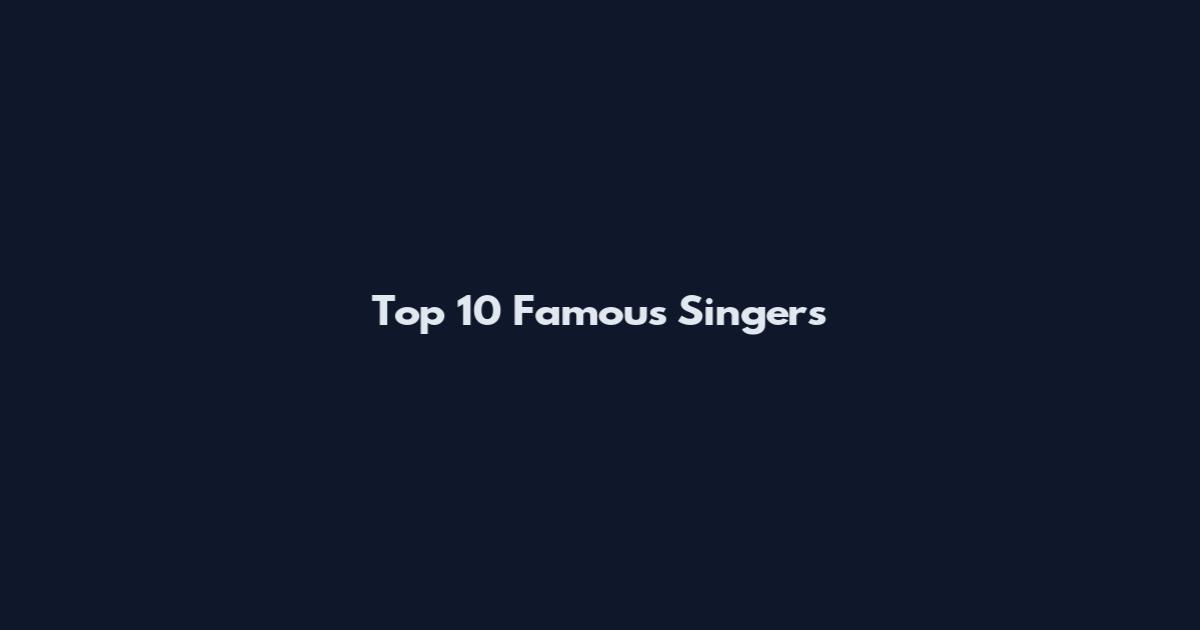 Top 10 Famous Singers