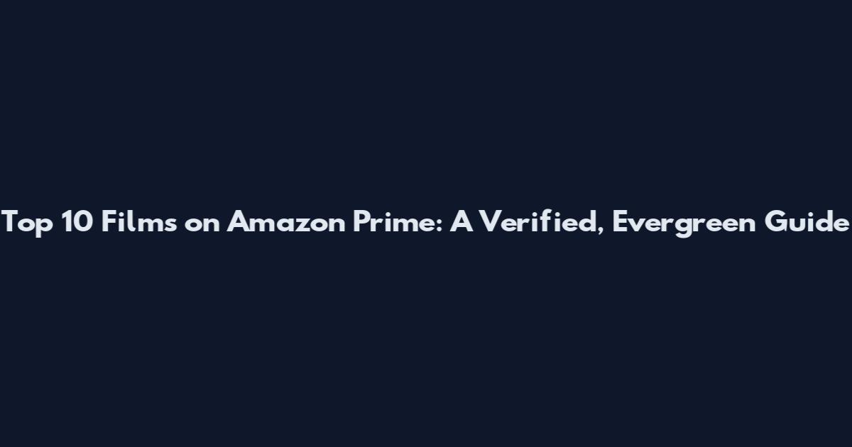 Top 10 Films on Amazon Prime: A Verified, Evergreen Guide