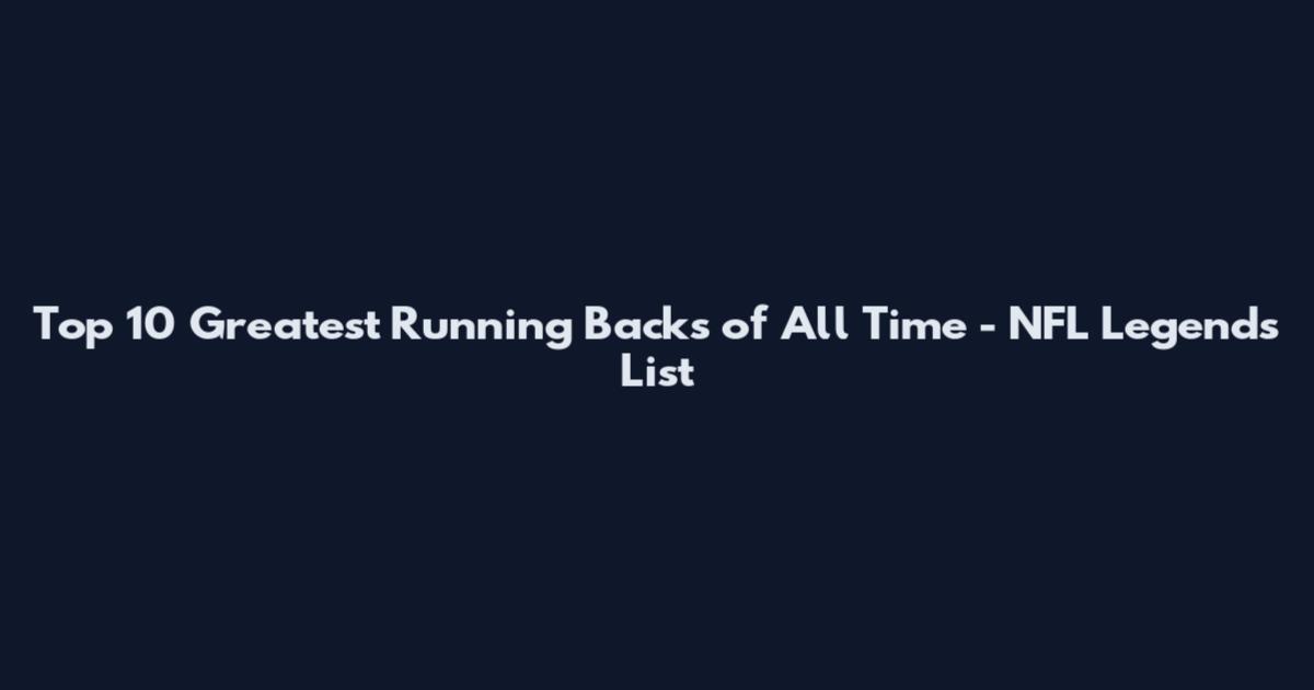 Top 10 Greatest Running Backs of All Time - NFL Legends List