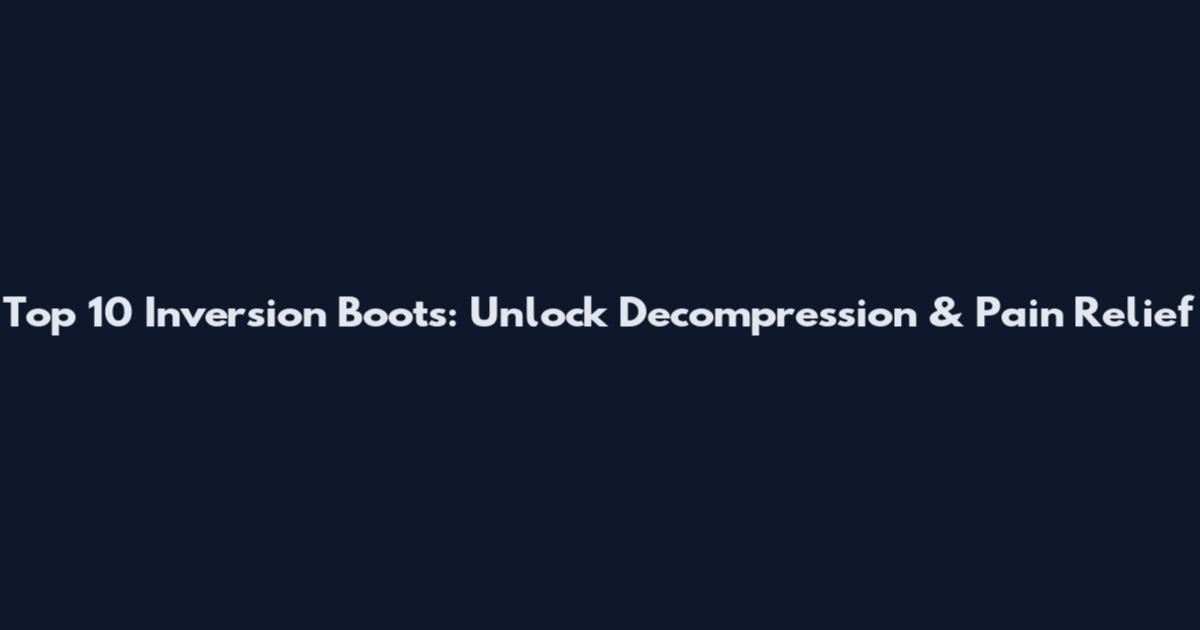 Top 10 Inversion Boots: Unlock Decompression & Pain Relief