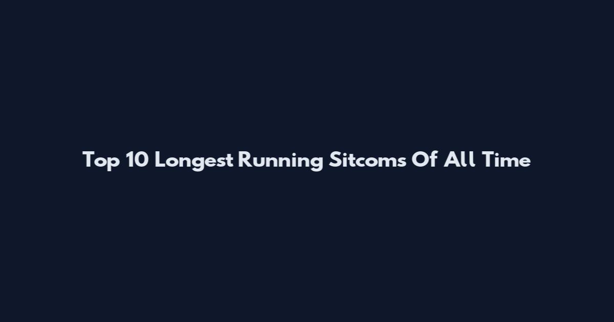 Top 10 Longest Running Sitcoms Of All Time