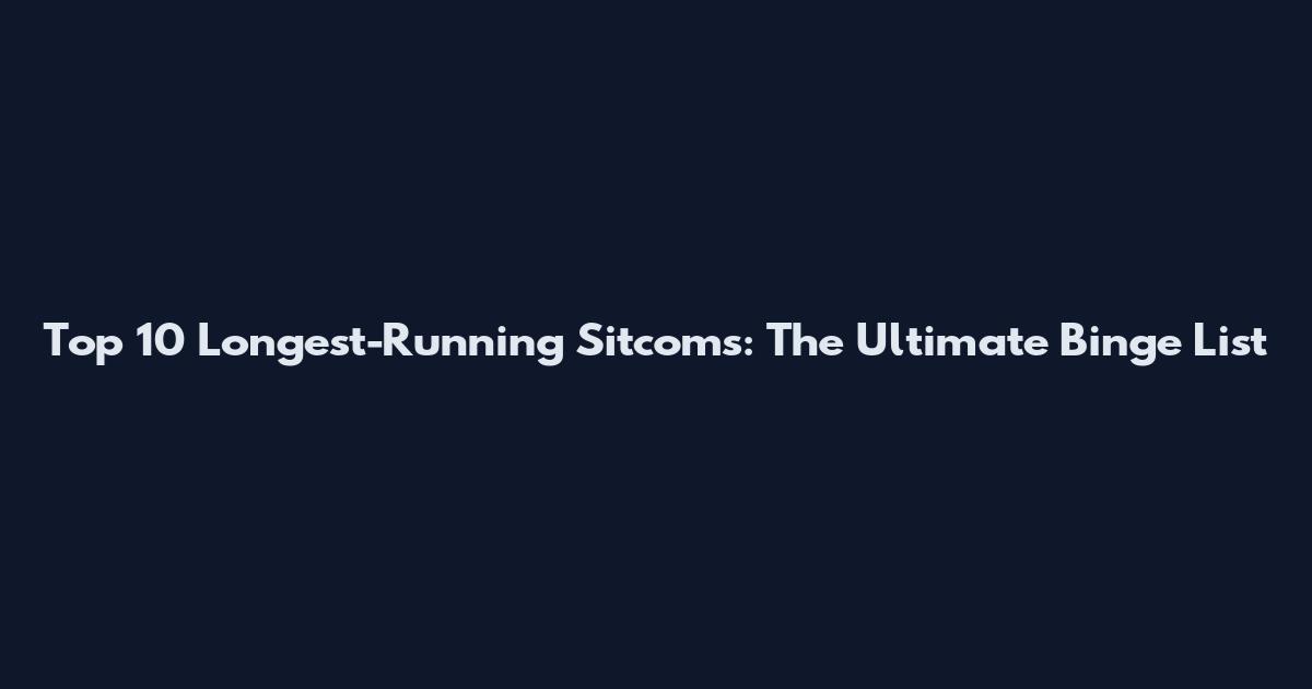 Top 10 Longest-Running Sitcoms: The Ultimate Binge List