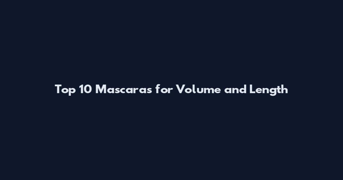 Top 10 Mascaras for Volume and Length