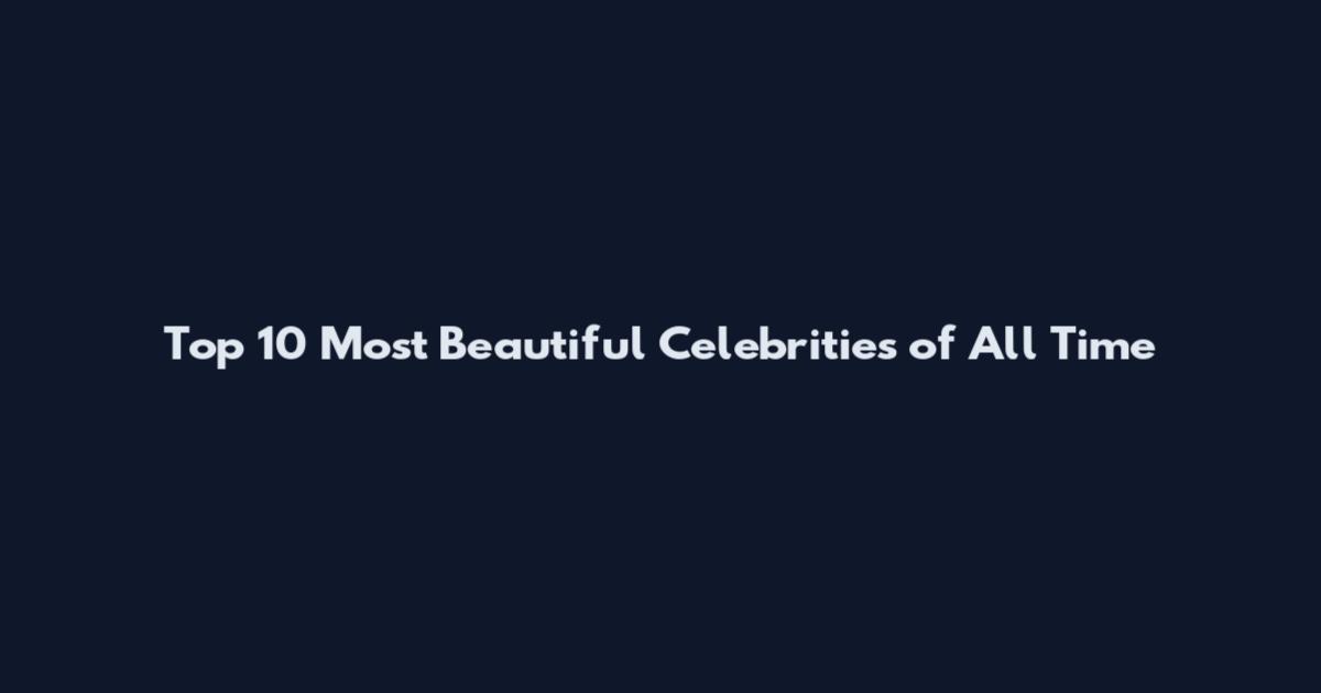 Top 10 Most Beautiful Celebrities of All Time