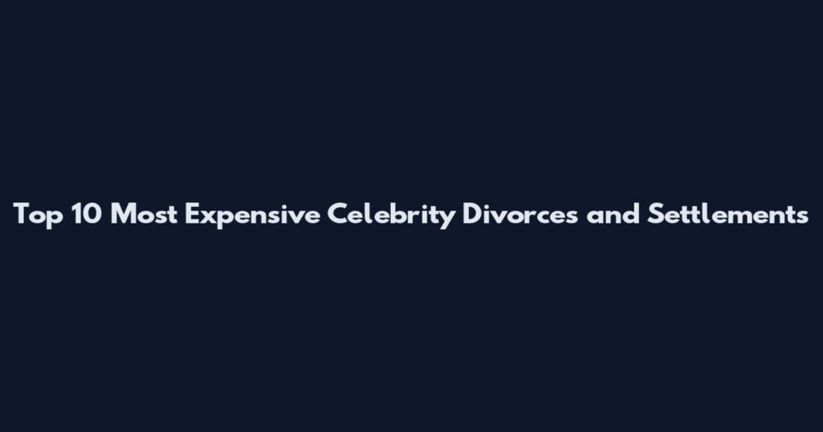 Top 10 Most Expensive Celebrity Divorces and Settlements
