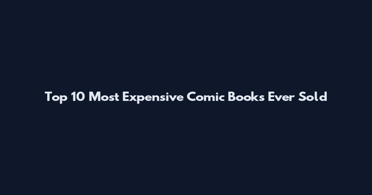 Top 10 Most Expensive Comic Books Ever Sold
