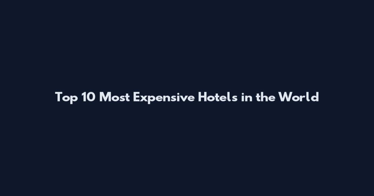 Top 10 Most Expensive Hotels in the World