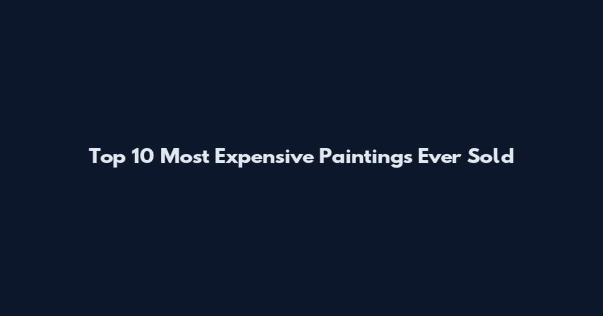 Top 10 Most Expensive Paintings Ever Sold