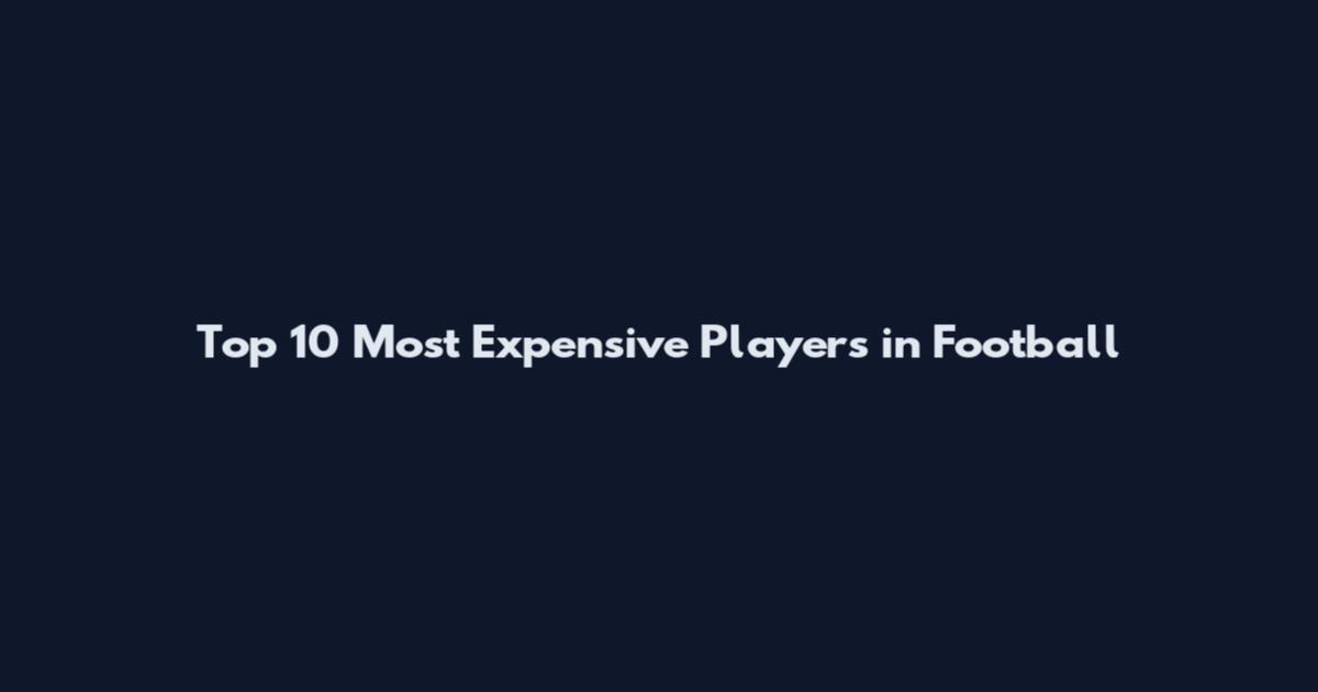 Top 10 Most Expensive Players in Football