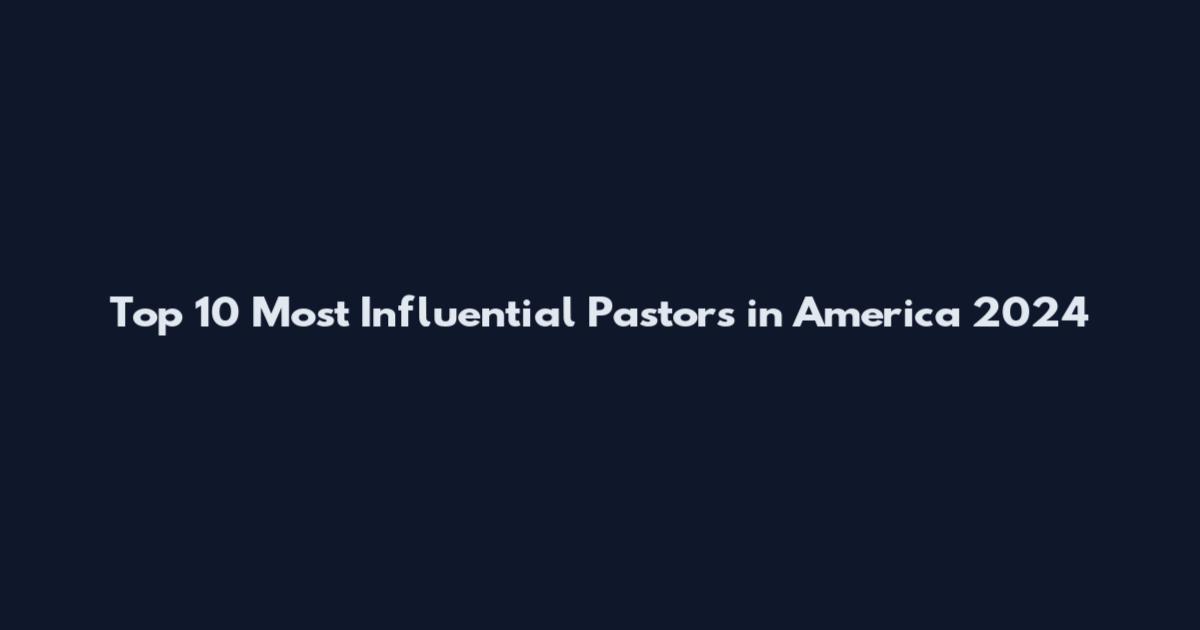 Top 10 Most Influential Pastors in America 2024