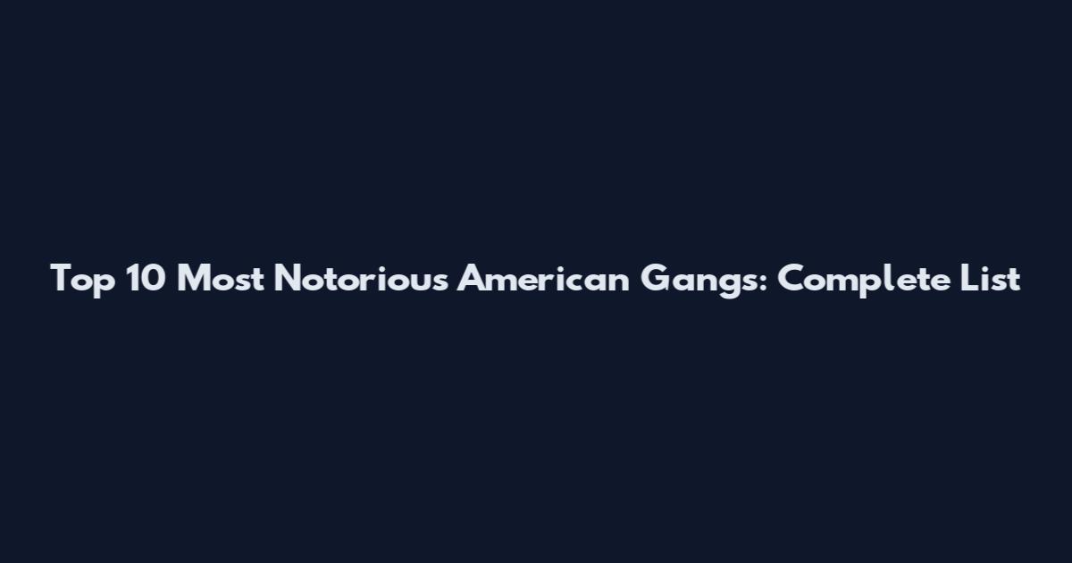Top 10 Most Notorious American Gangs: Complete List