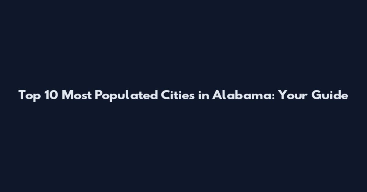 Top 10 Most Populated Cities in Alabama: Your Guide